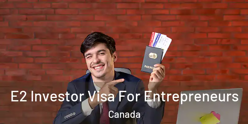  E2 Investor Visa For Entrepreneurs Canada
