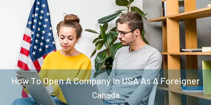  How To Open A Company In USA As A Foreigner Canada