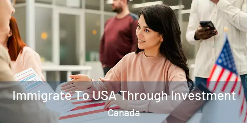  Immigrate To USA Through Investment Canada